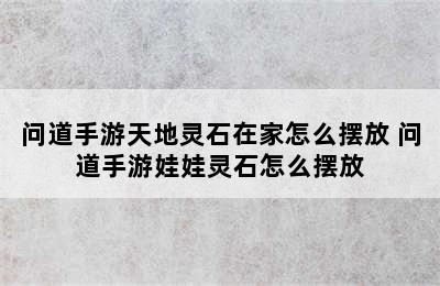 问道手游天地灵石在家怎么摆放 问道手游娃娃灵石怎么摆放